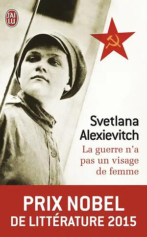 La guerre n'a pas un visage de femme by Svetlana Alexiévich