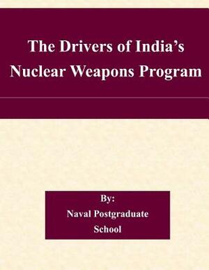 The Drivers of India's Nuclear Weapons Program by Naval Postgraduate School