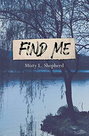 Find Me by Misty L. Shepherd