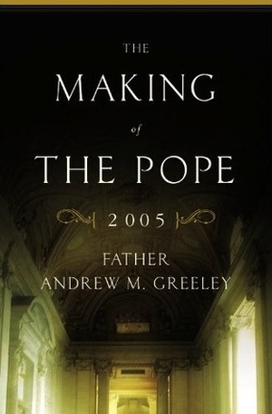The Making of the Pope 2005 by John W. O'Malley, Andrew M. Greeley
