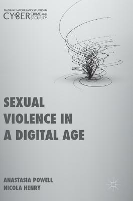 Sexual Violence in a Digital Age by Anastasia Powell, Nicola Henry