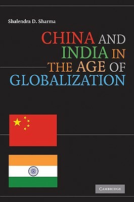 China and India in the Age of Globalization by Shalendra D. Sharma
