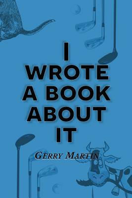 I Wrote a Book about It by Gerry Martin