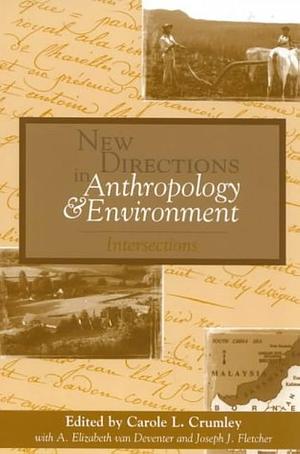 New Directions in Anthropology and Environment: Intersections by Carole L. Crumley