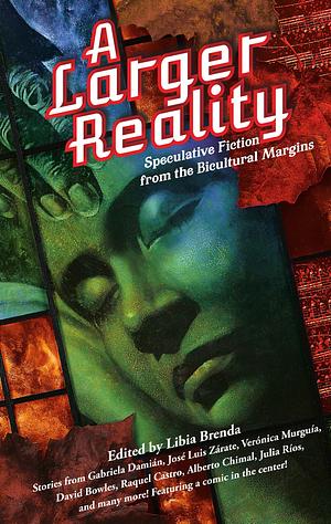 A Larger Reality: Speculative Fiction from the Bicultural Margins by Libia Brenda, Libia Brenda, David Bowles, José Luis Zárate