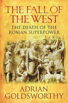 The Fall Of The West: The Slow Death Of The Roman Superpower by Adrian Goldsworthy