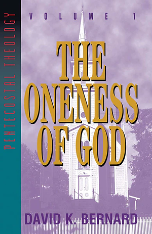 The Oneness of God by David K. Bernard