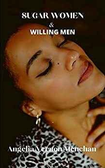 SUGAR WOMEN And Willing Men by Angelia Vernon Menchan