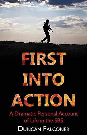 First into Action: A Dramatic Personal Account of Life in the SBS by Duncan Falconer, Duncan Falconer