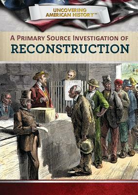 A Primary Source Investigation of Reconstruction by Timothy Flanagan, Xina M. Uhl