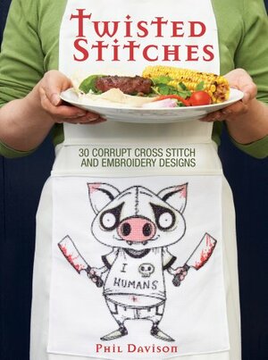 Twisted Stitches: 30 Corrupt Cross Stitch and Embroidery Designs by Phil Davison