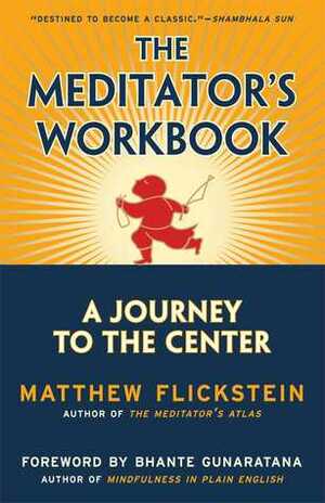 The Meditator's Workbook: A Journey to the Center by Matthew Flickstein, Bhante Henepola Gunarantana