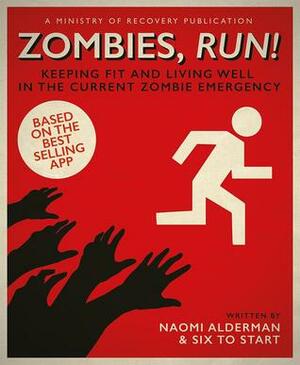 Zombies, Run!: Keeping Fit and Living Well in the Current Zombie Emergency by Naomi Alderman