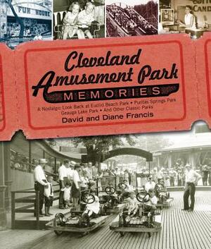 Cleveland Amusement Park Memories: A Nostalgic Look Back at Euclid Beach Park, Puritas Springs Park, Geauga Lake Park, and Other Classic Parks by David Francis, Diane Francis