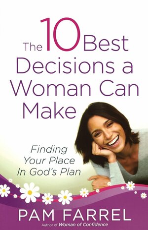 The 10 Best Decisions a Woman Can Make by Pam Farrel