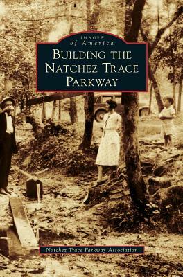 Building the Natchez Trace Parkway by Natchez Trace Parkway Association