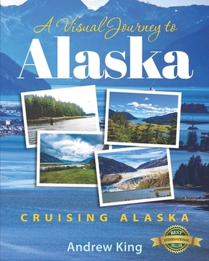 A Visual Journey to Alaska: Cruising Alaska by Andrew King