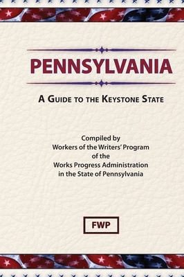 Pennsylvania: A Guide To The Keystone State by Federal Writers' Project (Fwp), Works Project Administration (Wpa)