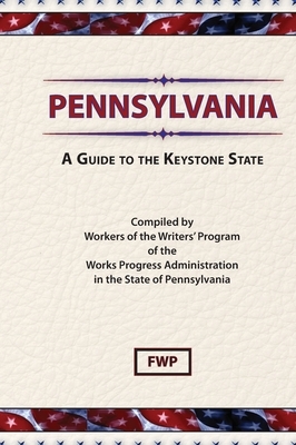 Pennsylvania: A Guide To The Keystone State by Works Project Administration (Wpa), Federal Writers' Project (Fwp)