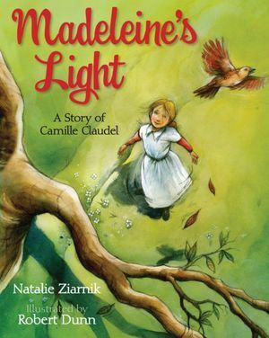Madeleine's Light; A Story of Camille Claudel by Natalie Ziarnik