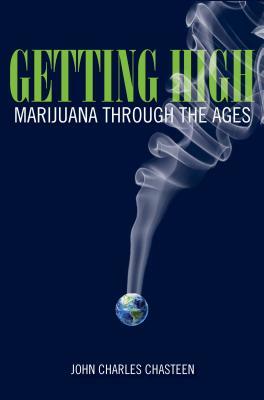 Getting High: Marijuana Through the Ages by John Charles Chasteen