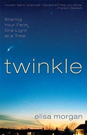 Twinkle: Sharing Your Faith One Light at a Time by Elisa Morgan, Elisa Morgan