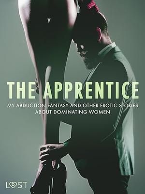 The Apprentice, My Abduction Fantasy and Other Erotic Stories About Dominating Women by Camille Bech