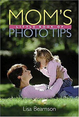 Mom's Little Book of Photo Tips by Lisa Bearnson, Siobhan McGowan