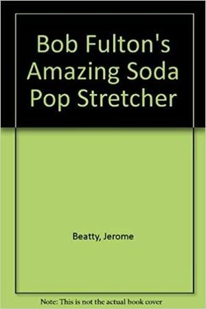 Bob Fulton's Amazing Soda-Pop Stretcher: An International Spy Story by Jerome Beatty Jr.