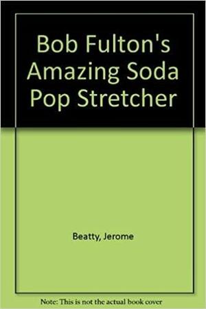 Bob Fulton's Amazing Soda-Pop Stretcher: An International Spy Story by Jerome Beatty Jr.