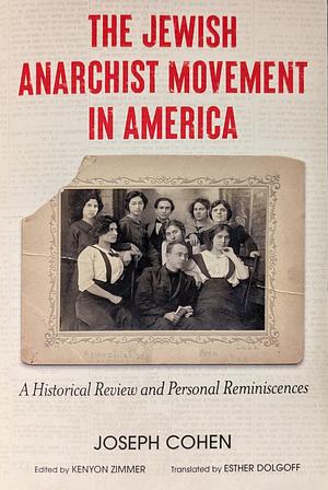 The Jewish Anarchist Movement in America: A Historical Review and Personal Reminiscences by Joseph Cohen