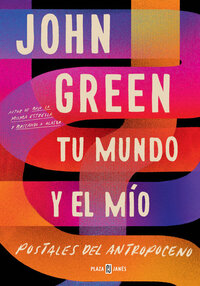 Tu mundo y el mío. Postales del Antropoceno by John Green