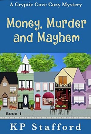 Money, Murder and Mayhem (Cryptic Cove Mystery #1) by K.P. Stafford