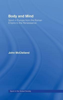 Body and Mind: Sport in Europe from the Roman Empire to the Renaissance by John McClelland
