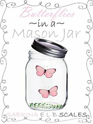 Butterflies In A Mason Jar by Sabrina E.L.B. Scales