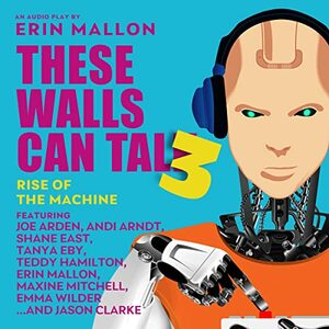 These Walls Can Talk 3: Rise of the Machine by Erin Mallon