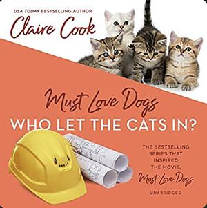 Must Love Dogs: Who Let the Cats In? by Claire Cook