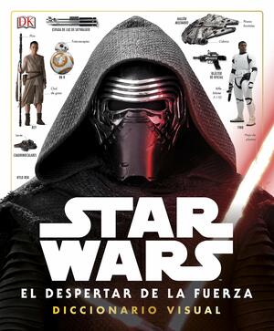 Star Wars: El Despertar de la Fuerza. Diccionario visual. by Pablo Hidalgo, John Goodson