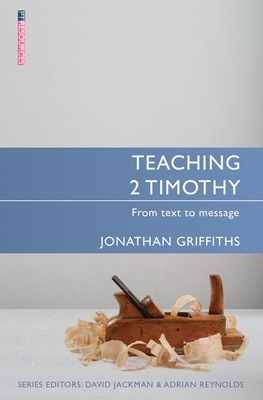 Teaching 2 Timothy: From Text to Message by Jonathan Griffiths