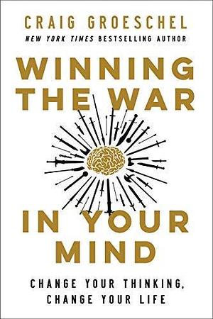 Winning The War in Your Mind: Change Your Thinking, Change Your Life-Hardcover by Craig Groeschel, Craig Groeschel