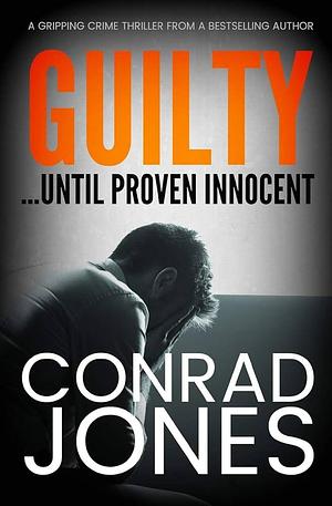 Guilty... until proven innocent by Conrad Jones, Conrad Jones