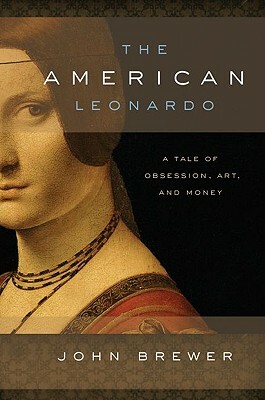 The American Leonardo: A Tale of Obsession, Art and Money by John Brewer