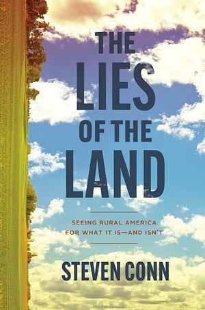 The Lies of the Land: Seeing Rural America for What It Is—and Isn't by Steven Conn