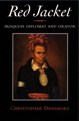 Red Jacket: Iroquois Diplomat and Orator by Christopher Densmore
