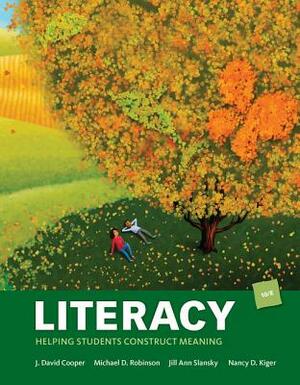 Literacy: Helping Students Construct Meaning, Loose-Leaf Version by J. David Cooper, Michael D. Robinson, Jill Ann Slansky