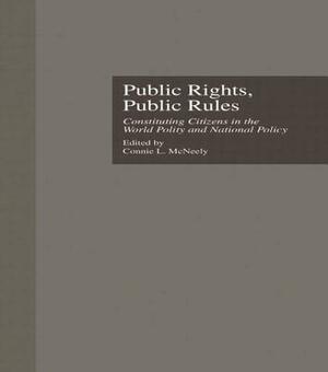 Public Rights, Public Rules: Constituting Citizens in the World Polity and National Policy by Connie L. McNeely
