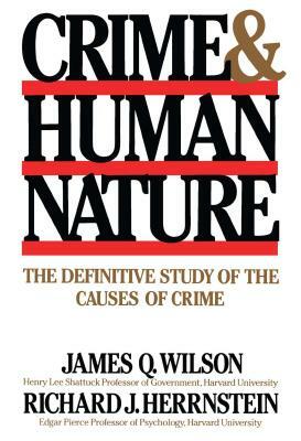 Crime Human Nature: The Definitive Study of the Causes of Crime by Richard J. Herrnstein, James Q. Wilson