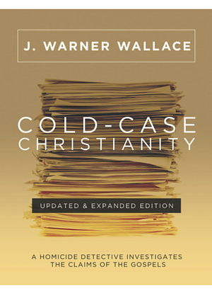 Cold-Case Christianity: A Homicide Detective Investigates the Claims of the Gospels by J. Warner Wallace