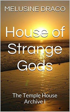 House of Strange Gods: The Temple House Archive I by Melusine Draco