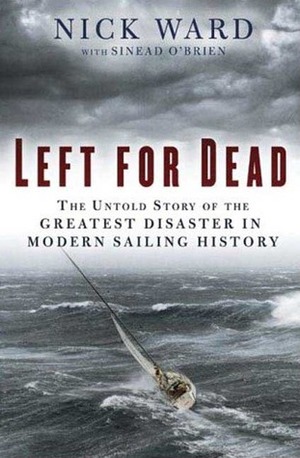 Left for Dead: The Untold Story of the Greatest Disaster in Modern Sailing History by Nick Ward